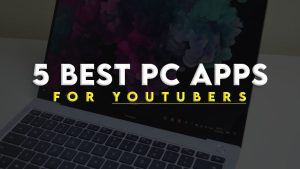 Top 5 PC Apps for Gaming YouTubers and Why we need Apps to make Videos on YouTube.